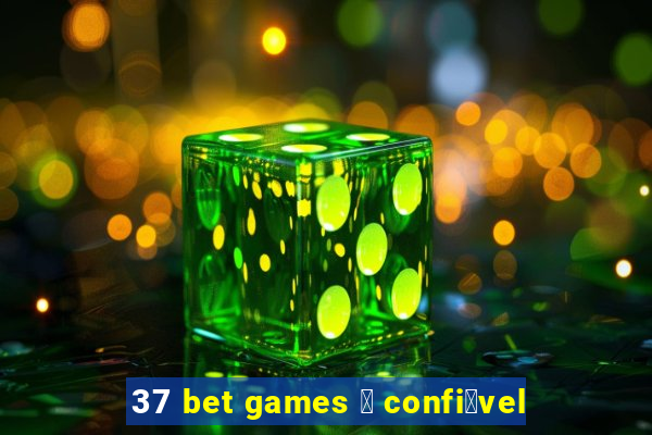 37 bet games 茅 confi谩vel